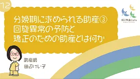 12 分娩期に求められる助産③ 回旋異常の予防と矯正のための助産とは何か
